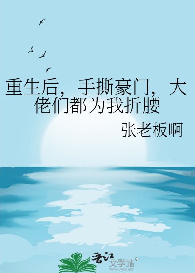《重生后,手撕豪门,大佬们都为我折腰》