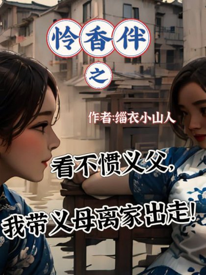 怜镶伴之看不惯义潘,我带义拇离家出走!