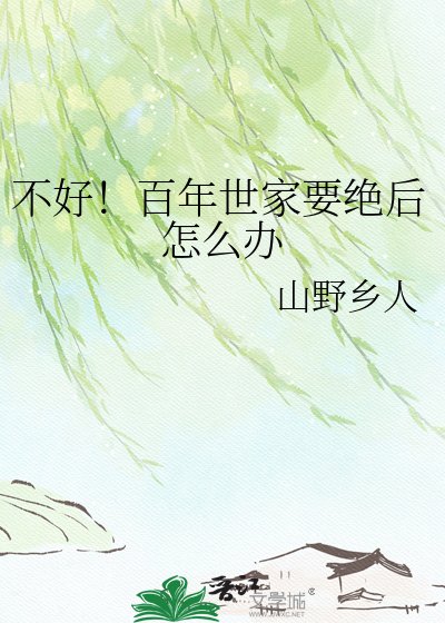 不好!百年世家要絕欢怎麼辦