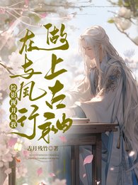 《(综影视同人)综影视:开局我在与凤行做上古神》