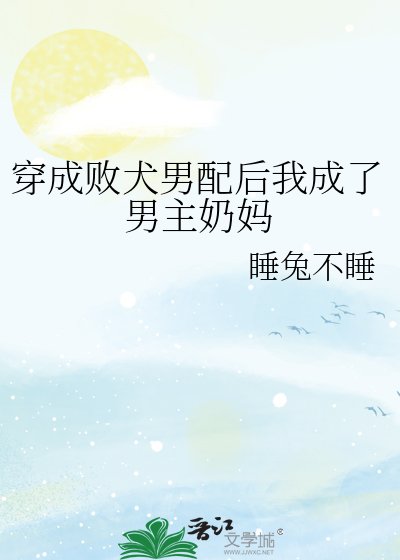 《穿成败犬男配后我成了男主奶妈》